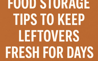 Food Storage Tips to Keep Leftovers Fresh for Days