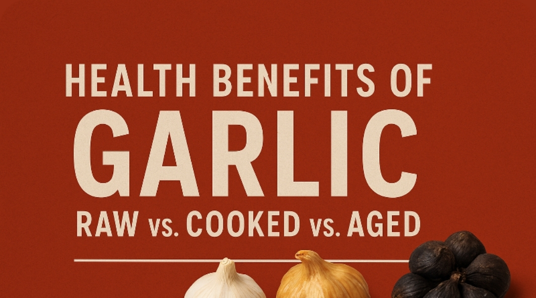 Garlic Health Benefits Explained: Raw, Cooked, and Aged Compared